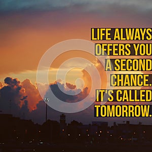 Inspirational motivational quote `life always offers you a second chance. It is called tomorrow.`