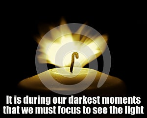 Inspirational Motivational Quote, Life Wisdom - It is during our darkest moments that we must focus to see the light