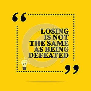 Inspirational motivational quote. Losing is not the same as being defeated.