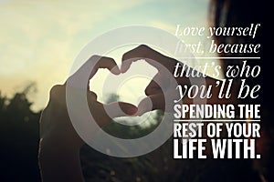 Inspirational motivational quote - Love yourself first, because that is who you will be spending the rest of your life with.