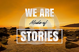 Inspirational and Motivational Quote. We Are Made of Stories