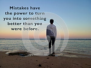 Inspirational motivational quote - Mistakes have the power to turn you into something better than you were before.