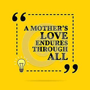 Inspirational motivational quote. A mother`s love endures through all. Vector simple design