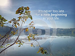 Inspirational motivational quote - It is never too late for a new beginning in your life. With sun morning light over beautiful photo