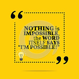 Inspirational motivational quote. Nothing is impossible, the wor