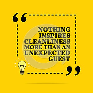 Inspirational motivational quote. Nothing inspires cleanliness more than an unexpected guest. Vector simple design