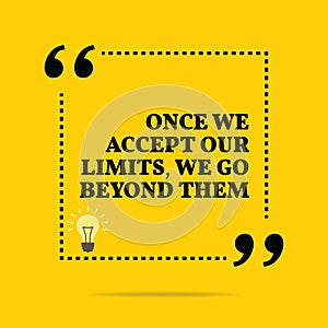 Inspirational motivational quote. Once we accept our limits, we photo