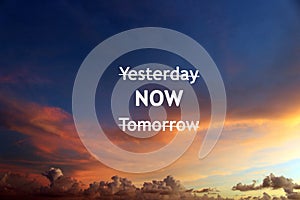 Inspirational motivational quote- options to focus on, yesterday, now, tomorrow. Forget yesterday and tomorrow.  Life in the now.