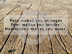 Inspirational motivational quote - Pain makes you stronger. Fear makes you braver. Heartbreak makes you wiser. photo
