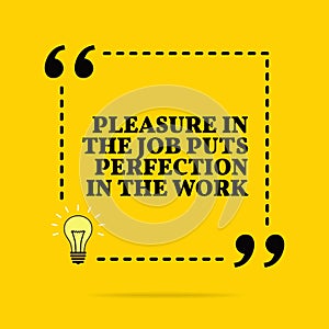 Inspirational motivational quote. Pleasure in the job puts perfection in the work. Vector simple design