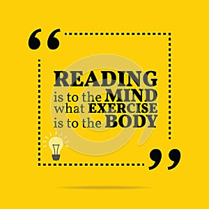 Inspirational motivational quote. Reading is to the mind what ex