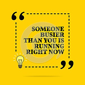 Inspirational motivational quote. Someone busier than you is running right now. Vector simple design