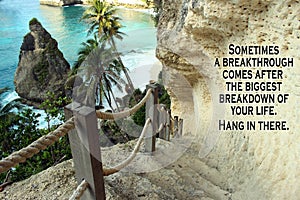 Inspirational motivational quote - Sometimes a break through comes after the biggest breakdown of your life. Hang in there.