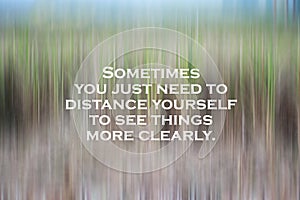 Inspirational motivational quote - Sometimes you just need to distance yourself to see things more clearly.  With natural abstract