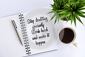 Inspirational motivational quote - Stop doubting yourself. Work hard and make it happen. With cup fo coffee on white background.