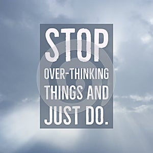 Inspirational motivational quote `Stop over-thinking things and just do`