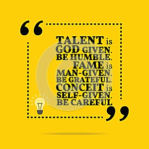 Inspirational motivational quote. Talent is God given. Be humble