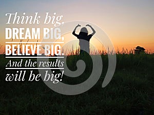 Inspirational motivational quote - think big, dream big, believe big. And the results will be big. With young girl silhouette.