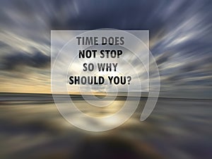 Inspirational motivational quote - Time does not stop. So why should you ? on blue sky background with rushing clouds over the sea