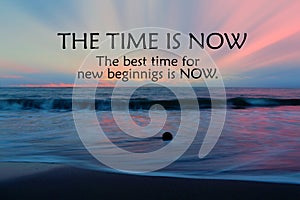 Inspirational motivational quote - The time is now. The best time for new beginnings is now. On nature landscape background.