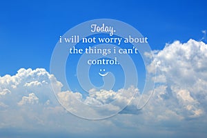 Inspirational motivational quote - Today, i will not worry about the things i cannot control. Self reminder motivation words.