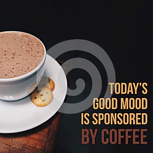 Inspirational motivational quote `Today`s good mood is sponsored by coffee.` photo