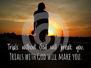 Inspirational motivational quote - Trials without God will break you. Trials with God will make you.