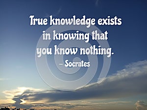 Inspirational motivational quote - True knowledge exists in knowing that you know nothing. Socrates. On blue sky background with