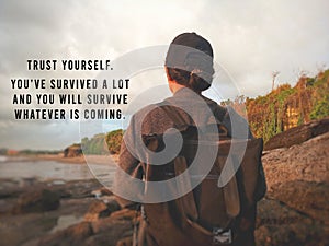 Inspirational motivational quote - Trust yourself. You`ve survived a lot and you will survive whatever is coming.