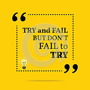 Inspirational motivational quote. Try and fail but don`t fail to