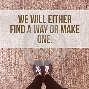 Inspirational motivational quote `we will either find a way or make one.`