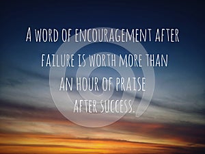 Inspirational motivational quote - a word of encouragement after failure is worth more than an hour of praise after success. photo