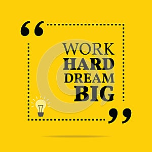 Inspirational motivational quote. Work hard dream big.