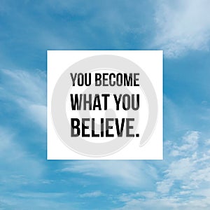 Inspirational Motivational quote `You become what you believe`