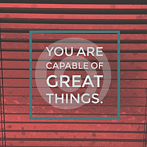 Inspirational motivational quote `you are capable of great things.`