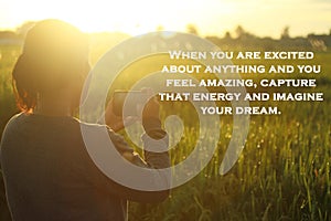 Inspirational motivational quote-When you are excited about anything and feel amazing. Capture that energy and imagine your dream.