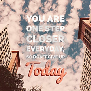Inspirational motivational quote `you are one step closer everyday, so don`t give up today`
