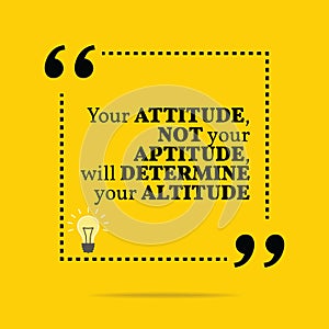 Inspirational motivational quote. Your attitude not your aptitude, will determine your altitude. photo