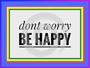 Inspirational Motivational quotes on Don& x27;t worry be happy