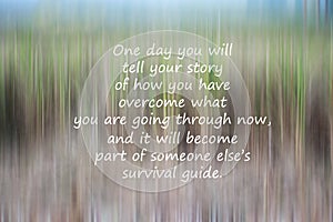 Inspirational motivational survival quote - One day you will tell your story of how you have overcome what you are going through photo