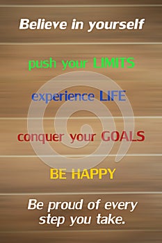 Inspirational motivational words - Believe in yourself, push your limits, experience life, conquer your goals, be happy. Be proud