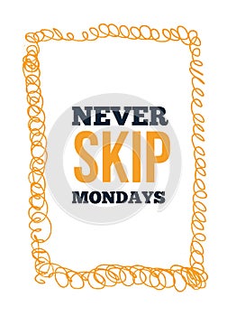 Inspirational Never Skip Mondays grunge poster quote. Print vector, week start