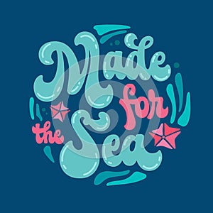 Inspirational phrase in trendy 70s script lettering - Made for the Sea. Isolated vector lettering phrase
