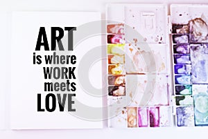 Inspirational quote Art is where work meets love`