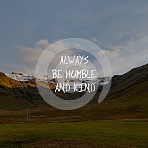 Inspirational quote - Always be humble and kind