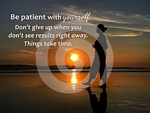 Inspirational quote - Be patient with yourself. Don`t give up when you don`t see results right away. Things take time.