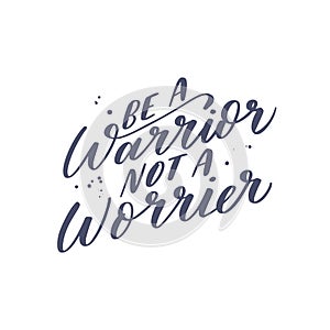 Inspirational quote Be a warrior not a Worrier. Lettering phrase. Vector illustration