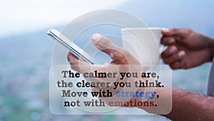 Inspirational quote - The calmer you are, the clearer you think. Move with strategy, not with emotions. Person using phone.