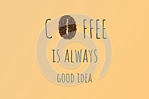 Inspirational quote Coffee is always good idea on beige background