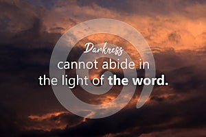 Inspirational quote - Darkness cannot abide in the light of the word. Spiritual message concept on sky with dramatic sunset clouds